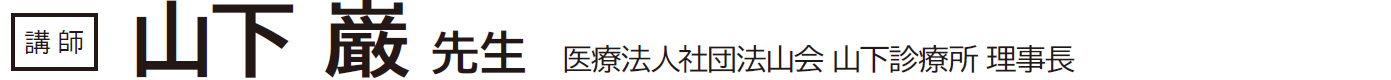【講師】山下 巌 先生 医療法人社団法山会 山下診療所 理事長
