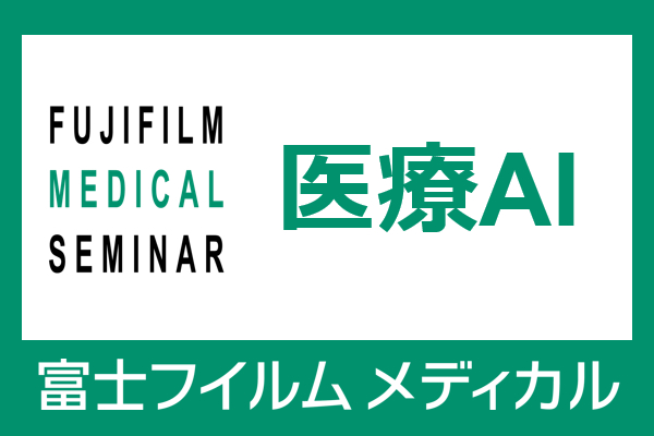 富士フイルムメディカルセミナー 医療AI