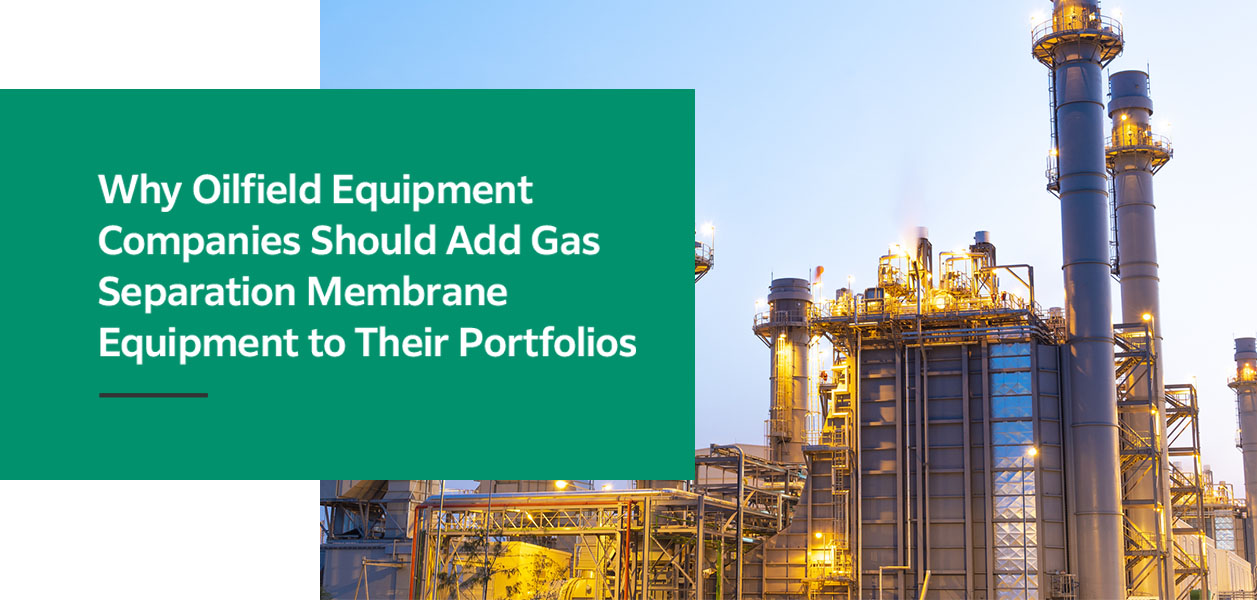 Why Oilfield Equipment Companies Should Add Gas Separation Membrane Equipment to Their Portfolios